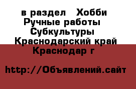  в раздел : Хобби. Ручные работы » Субкультуры . Краснодарский край,Краснодар г.